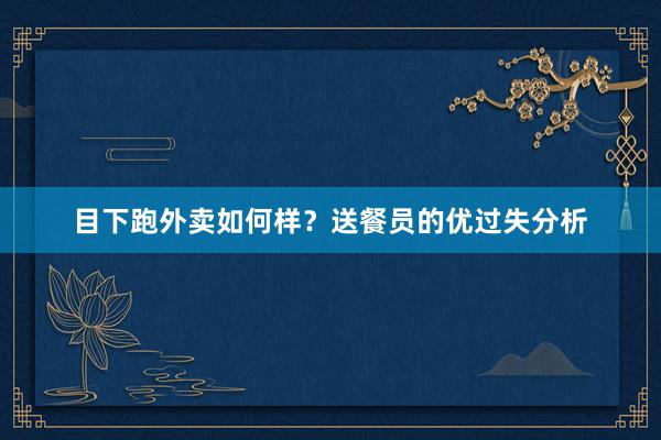 目下跑外卖如何样？送餐员的优过失分析